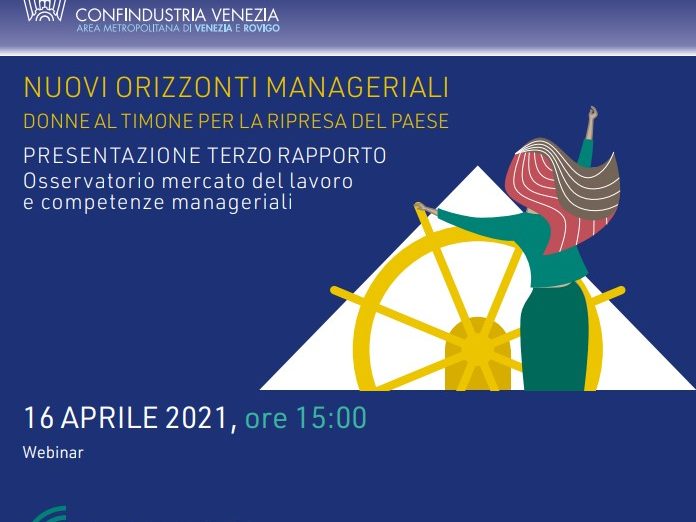 16 APRILE “Nuovi orizzonti manageriali, donne al timone per la ripresa del Paese” webinar confindustria venezia 3° Rapporto osservatorio 4.Manager